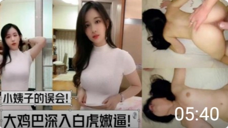 小姨子的误会！大鸡巴深入白虎嫩逼！