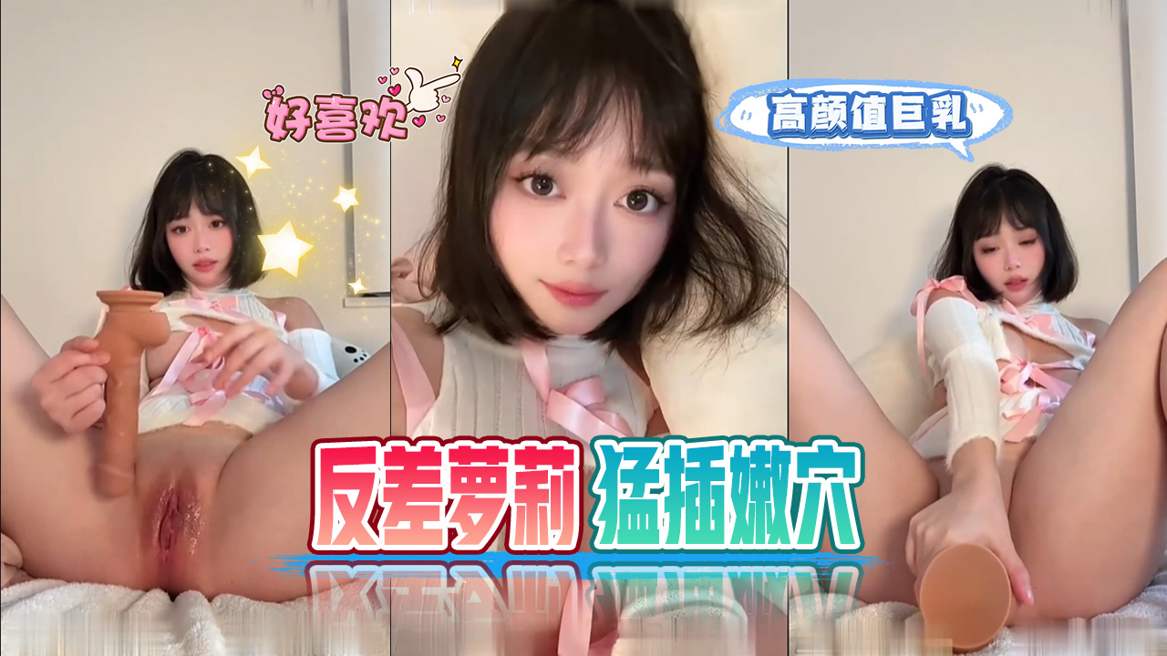 自慰浪费逼了！高颜值巨乳反差萝莉宝贝电动假屌猛操嫩穴，