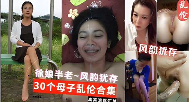 【母子乱伦合集】真实韵味熟女少妇风韵犹存和儿子乱伦合集