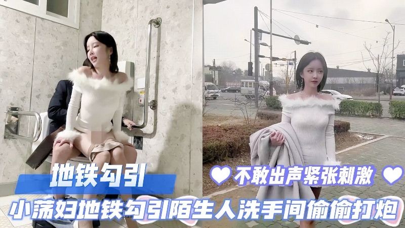 小荡妇地铁勾引陌生男人卫生间偷偷打炮，不敢出声紧张又刺激。