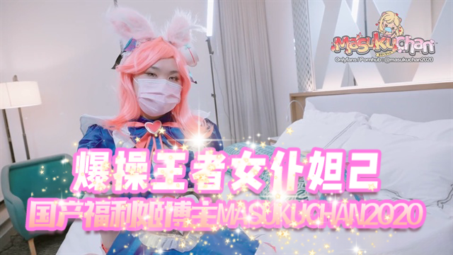 国产福利姬博主 masukuchan2020（Masuku醬） 爆操王者女仆妲己 OFZYCB248
