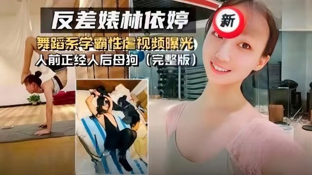 【反差婊林依婷】舞蹈系学霸性虐视频曝光，人前正经人后母狗