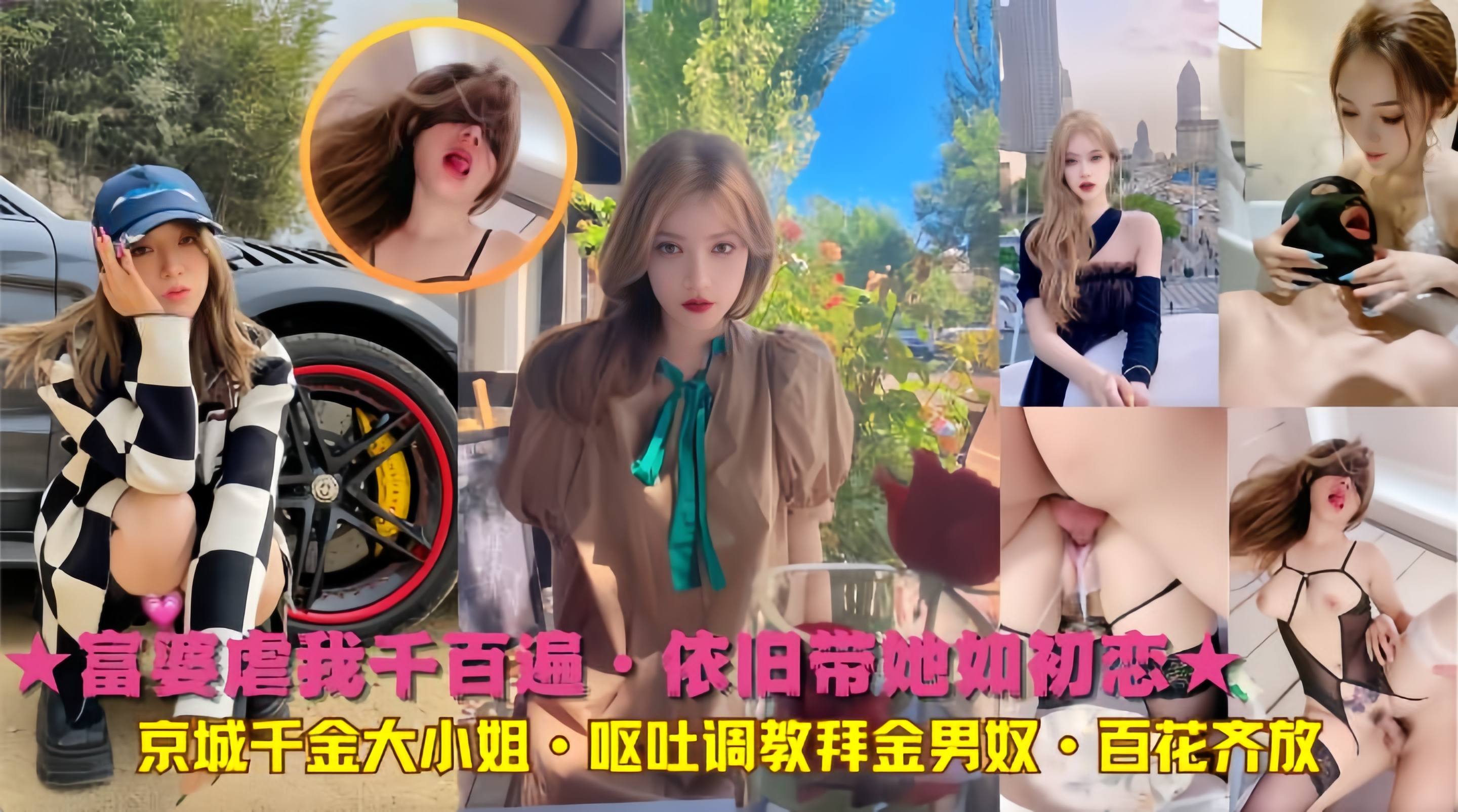★富婆虐我千百遍·依旧带她如初恋★京城千金大小姐·呕吐调教拜金男奴·百花齐放
