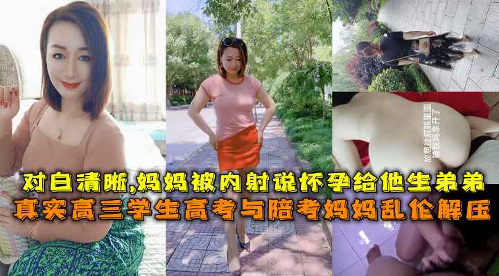 真实高三学生高考自拍与陪考妈妈乱伦解压，对白清晰妈妈被内射说怀孕给他生弟弟。