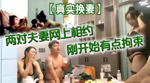 【真实换妻】两对夫妻网上相约刚开始有点拘束I