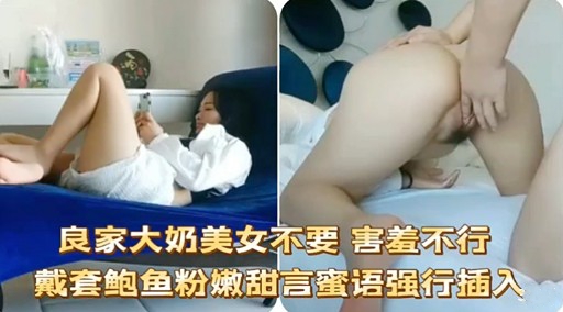 良家大奶美女不要 害羞不行戴套鲍鱼粉嫩甜言蜜语强行插入