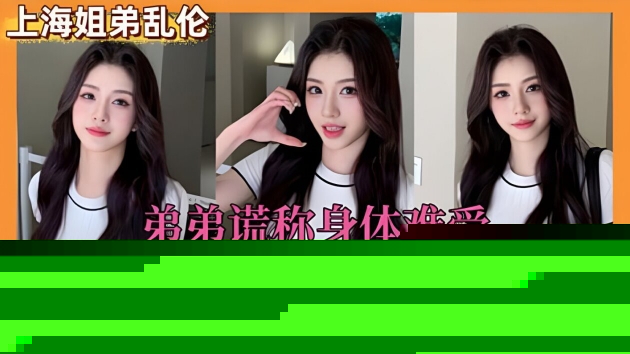 【姐弟乱伦】弟弟谎称身体难受天生媚骨的G奶姐姐竟然用她的肉体医治弟弟_