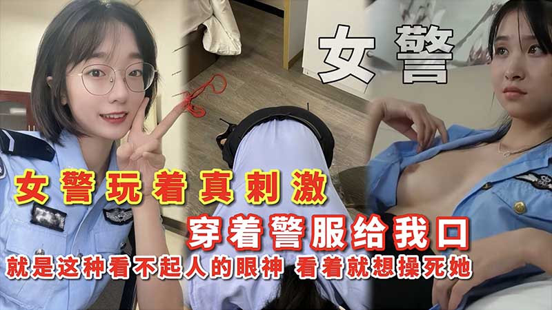 【女警】女警玩着真刺激 穿着警服给我口