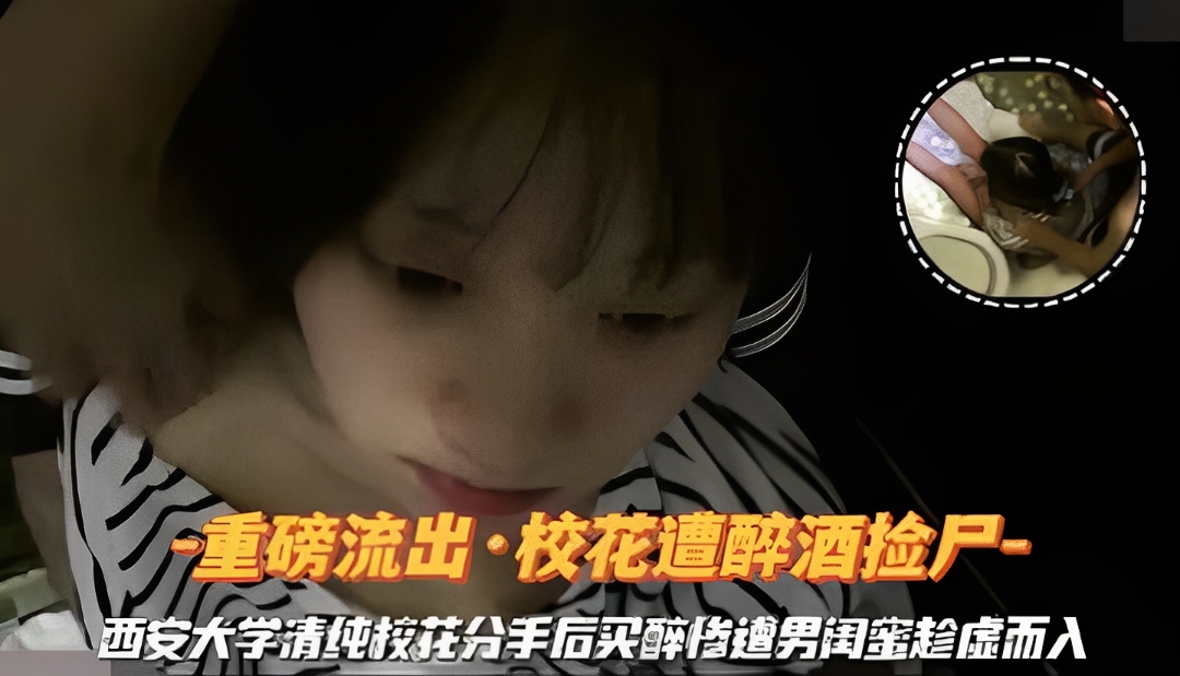 『重磅流出·校花遭醉酒捡尸』西安大学清纯校花分手后买醉惨遭男闺蜜趁虚而入