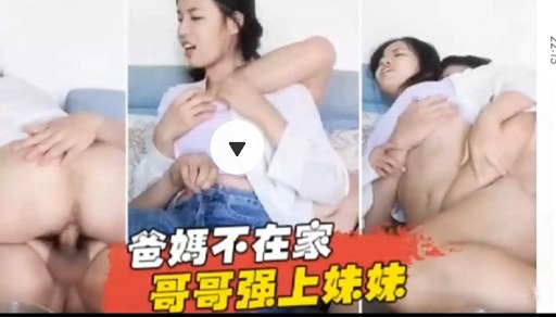 爸媽不在家哥哥强上妹妹