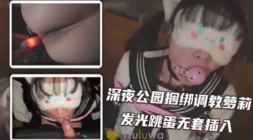 深夜公园捆绑调教萝莉发光跳蛋无套插入