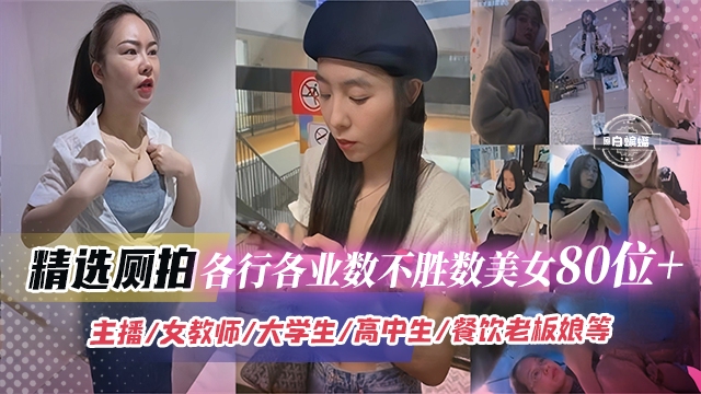 精选重口厕拍-各行各业数不胜数的网红女神 八十位，主播、女教师、大学生、高中生