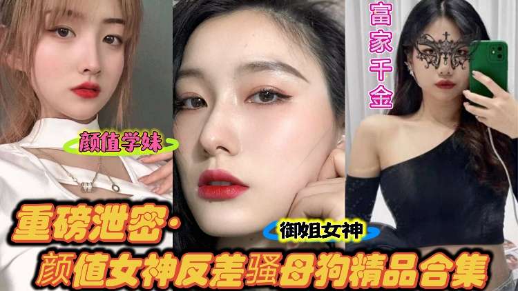 重磅泄密 颜值女神反差骚母狗精品合集 御姐女神母狗调教 渣男友自拍操颜值学妹 富家千金留学解放自己的骚逼