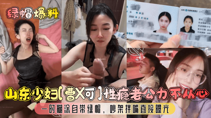 山东少妇[曹X可]性瘾老公力不从心一时糊涂自带绿帽，吵架拌嘴直接曝光