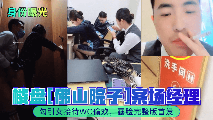 【身份曝光】楼盘佛山院子案场经理勾引女接待WC偷欢露脸完整版首发_