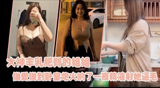 大神丰乳肥臂的姐姐做爱做到卧室炮火响了一夜精液射她逼毛