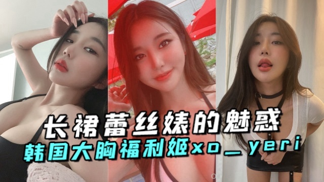 韩国大胸福利姬  长裙蕾丝婊的诱惑