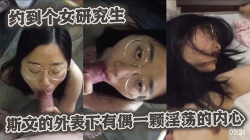约到个女研究生，斯文的外表下有一颗淫荡的内心