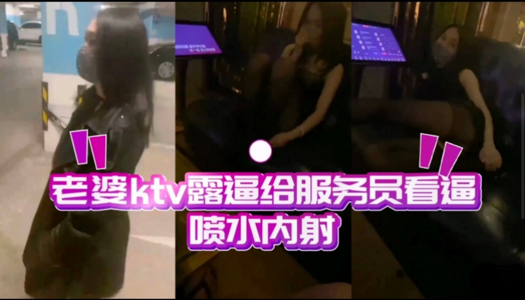 老婆KTV露出给服务员看逼  喷水内射