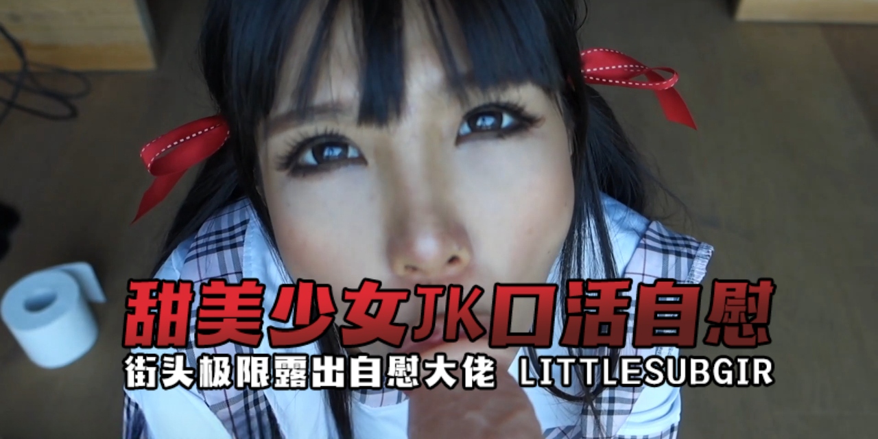 街头极限露出自慰大佬 littlesubgirl（Littlesubgirl） 甜美少女JK口活自慰 OFZYCBE17