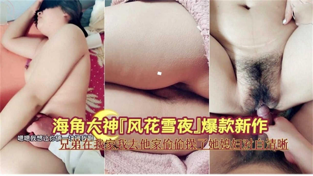 兄弟在我家，我去他家偷偷操了他醉酒媳妇，对白清晰，太刺激！