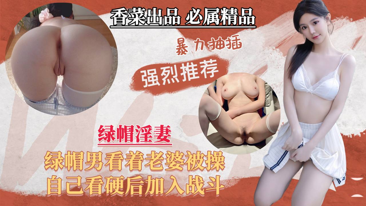 【绿帽淫妻】绿帽男看着老婆被操，自己看硬后加入战斗！