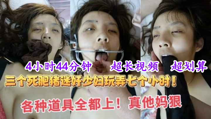 【迷奸精品】4小时44分钟（1），超长迷奸视频，三个死肥宅迷奸极品少妇