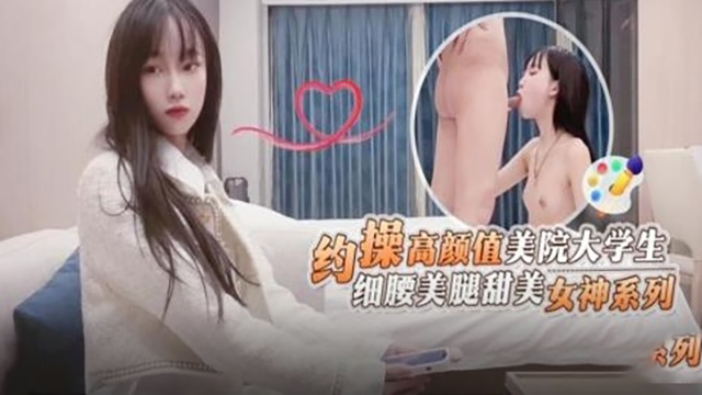 约操高颜值美院大学生细腰美腿甜