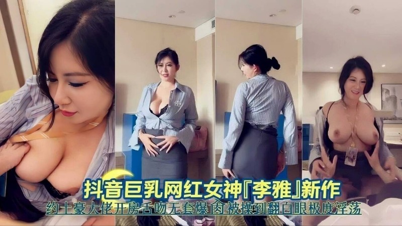 【网红泄密】抖音巨乳网红女神厂李雅新作