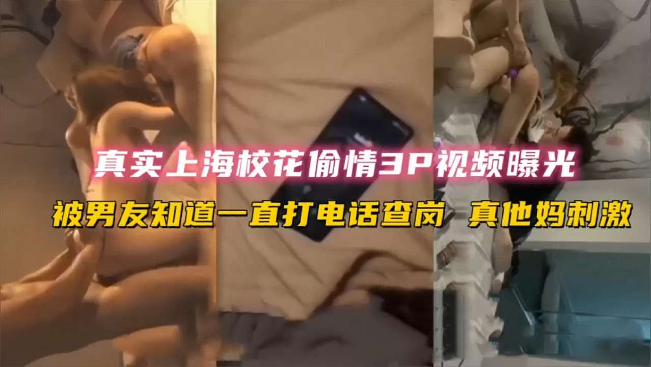 真实上海校花偷情3P视频曝光被男友知道一直打电话查岗