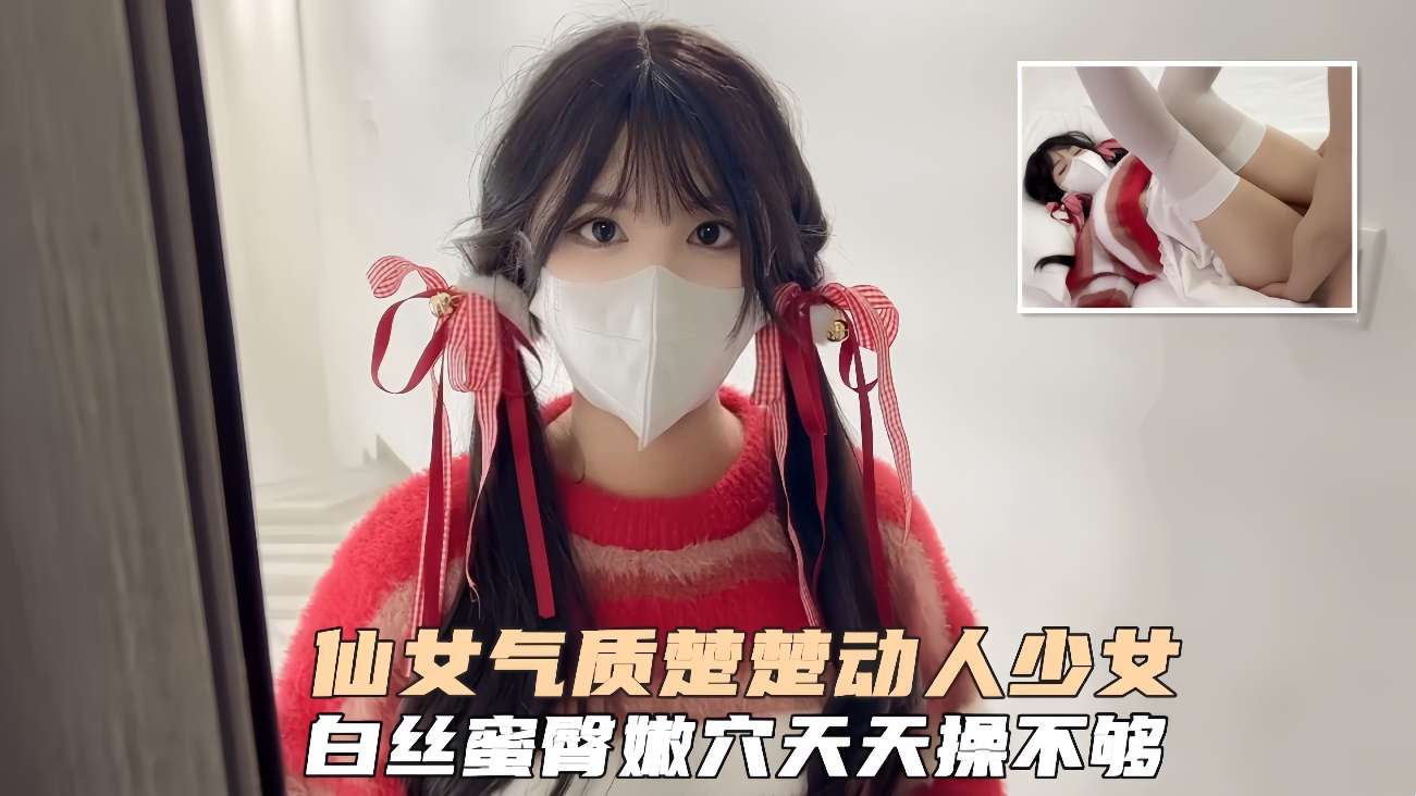 仙女气质楚楚动人美少女一日女友体验白丝蜜臂嫩穴天天操都不过分内射才是最爽的