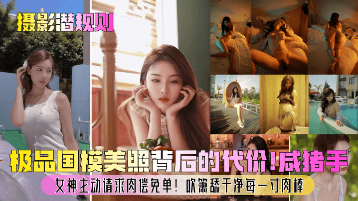 极品国模美照背后的代价!咸猪手女神主动请求肉偿免单!吹箫舔干净每一寸肉棒