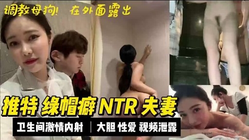 推特 绿帽癖NTR夫妻卫生间激情内射 大胆性爱 视频泄露