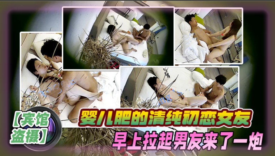 【宾馆盗摄】婴儿肥的清纯初恋女友，早上清晨性致来袭 自慰，拉起男友又来了一炮，她终于一脸满足啦