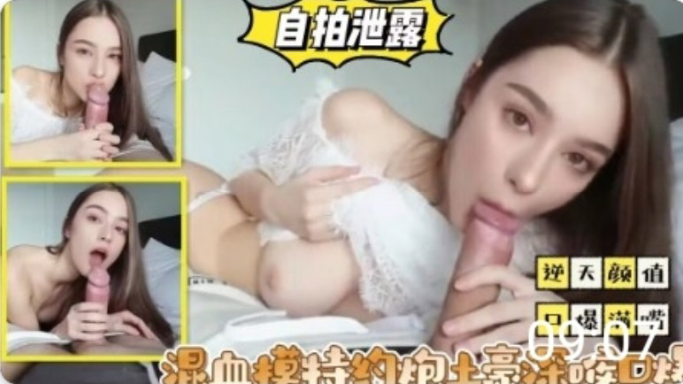混血模特约炮土豪深喉口爆满嘴精液