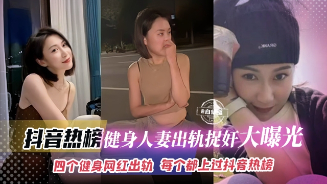 抖音热榜-健身人妻出轨捉奸大曝光，四个健身网红出轨 每个都上过抖音热搜榜